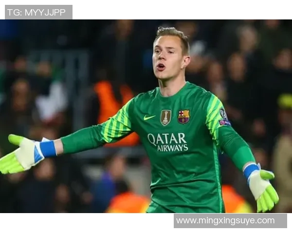 特尔施特根的守门之道：从青涩小将到世界顶级门将的蜕变历程